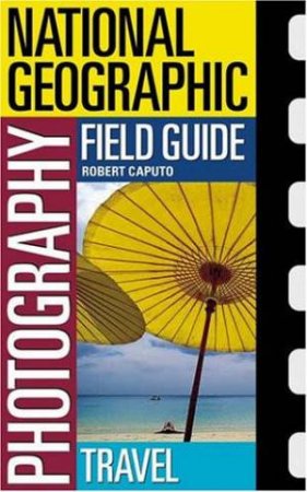 Photography Field Guide:Travel by Robert Caputo