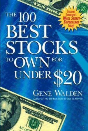 The 100 Best Stocks To Own For Under $20 by Gene Walden