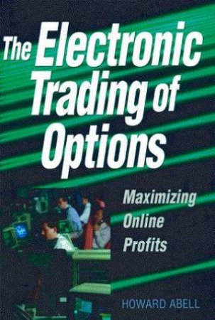 The Electronic Trading Of Options by Howard Abell