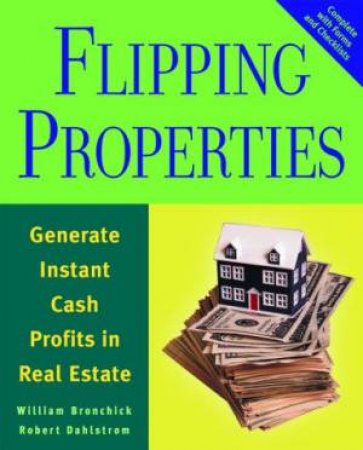 Flipping Properties: Generate Instant Cash Profits In Real Estate by William Bronchick