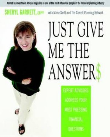 Just Give Me The Answer$: Expert Advisors Address Your Most Pressing Financial Questions by Sheryl Garrett