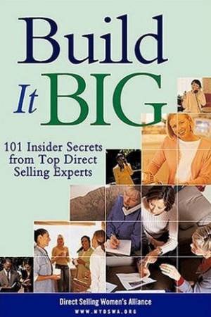 Build It Big: 101 Insider Secrets From Top Direct Selling Experts by Direct Selling Women's Alliance