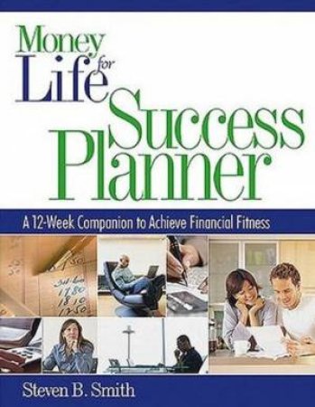 Money For Life Success Planner: The 12-Week Companion To Achieve Financial Fitness by Steven Smith