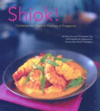 Shiok!: Contemporary Tropical Flavours Of Singapore by Terry Tan & Christopher Tan