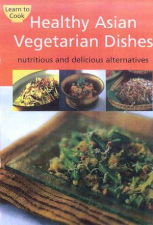 Learn To Cook: Healthy Asian Vegetarian Dishes by Various