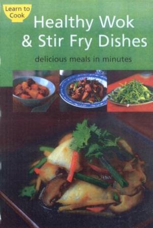 Learn To Cook: Healthy Wok & Stir Fry Dishes by Various