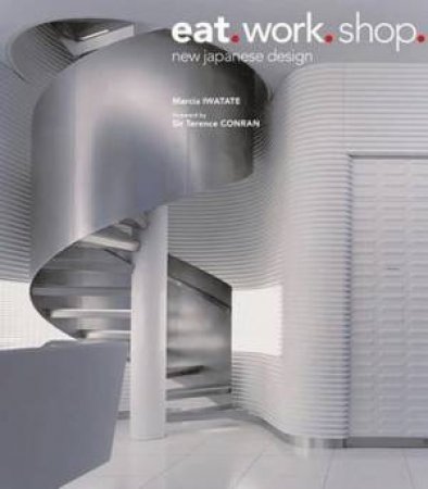 Eat. Work. Shop.: New Japanese Design by Marcia Iwatate