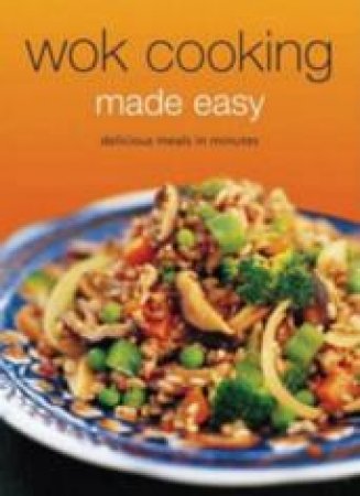 Wok Cooking Made Easy: Delicious Meals In Minutes by Nongkran Daks