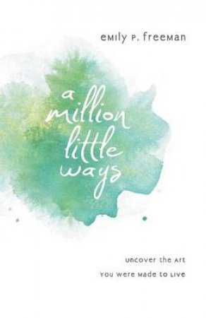 A Million Little Ways by Emily P. Freeman