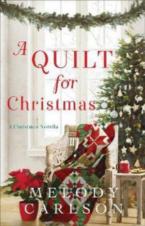 A Quilt for Christmas - A Christmas Novella by Melody Carlson