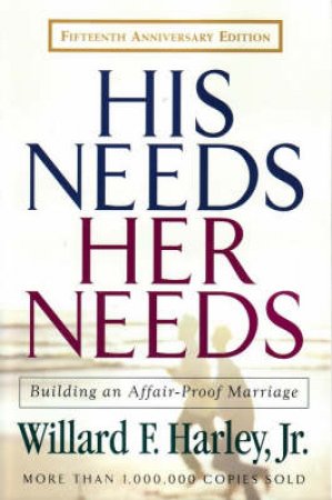 His Needs, Her Needs: Building An Affair-Proof Marriage by Willard F J Harley