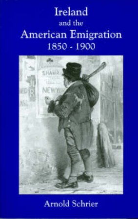 Ireland and the American Emigration, 1850-1900 by Arnold Schrier