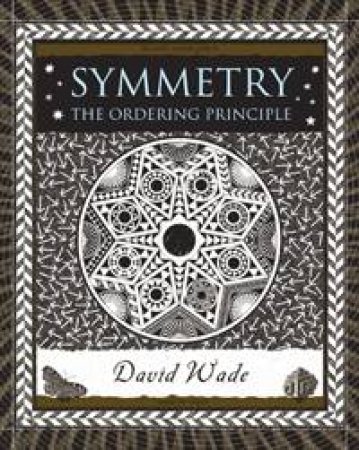 Symmetry: The Ordering Principle by David Wade