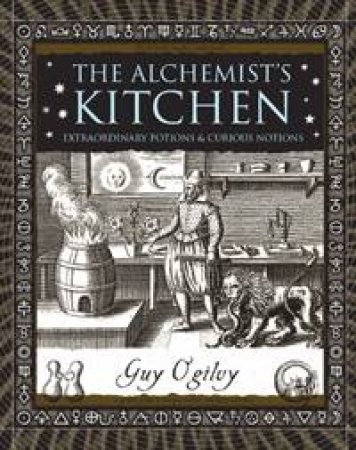 The Alchemist's Kitchen: Extraordinary Potions And Curious Notions by Guy Ogilvy