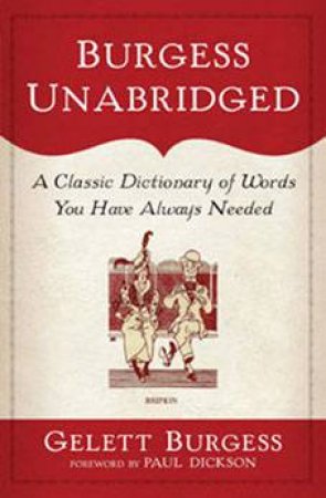 Burgess Unabridged: A Classic Dictionary Of Words You Have Always Needed by Gelett Burgess