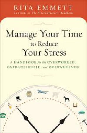 Manage Your Time to Reduce Your Stress by Rita Emmett