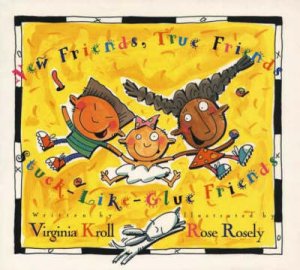 New Friends, True Friends, Stuck-Like Glue Friends by Virginia Kroll & Rose Rosely