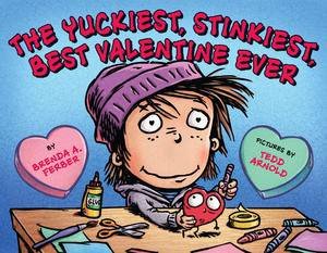 The Yuckiest, Stinkiest, Best Valentine Ever by Brenda Ferber & Tedd Arnold