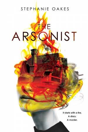 Arsonist The by Stephanie Oakes