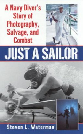 Just A Sailor: A Navy Diver's Story by Steven L Waterman