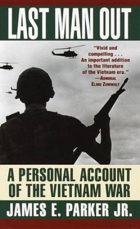 Last Man Out: A Personal Account Of The Vietnam War by James E Parker Jr