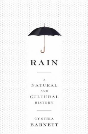 Rain: A Natural and Cultural History by Cynthia Barnett