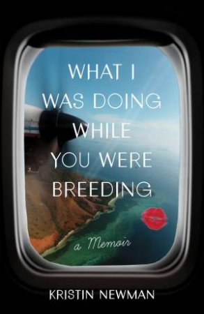 What I Was Doing While You Were Breeding by Kristin Newman