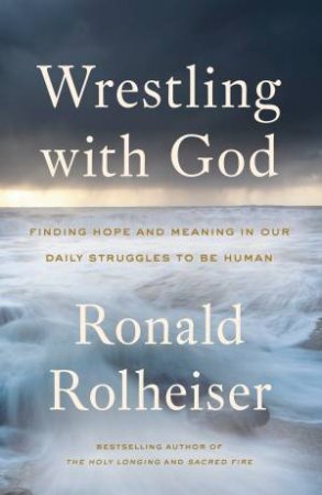 Wrestling With God by Ronald Rolheiser