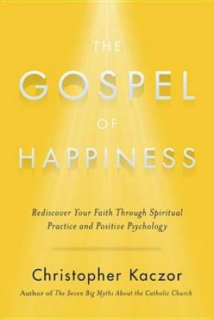 The Gospel Of Happiness by Christopher Kaczor