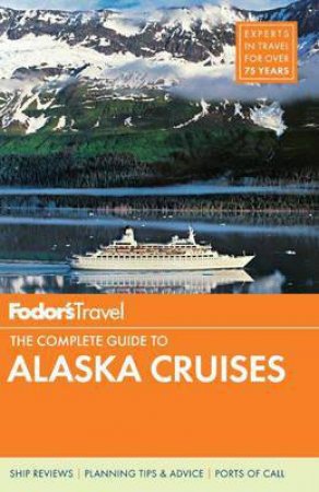 Fodor's The Complete Guide to Alaska Cruises by Various