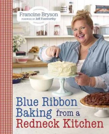 Blue Ribbon Baking From A Redneck Kitchen by Francine Bryson