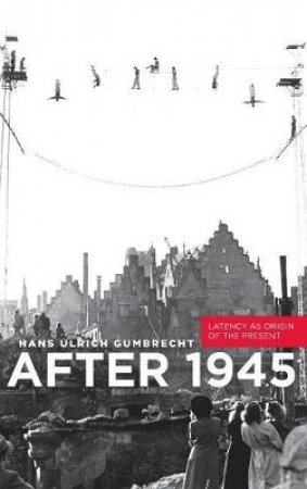 After 1945 by Hans Ulrich Gumbrecht