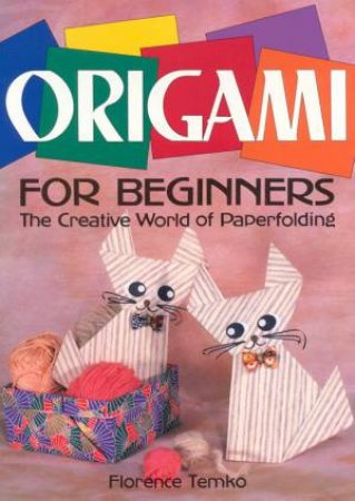 Origami For Beginners by Florence Temko