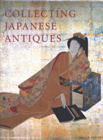 Collecting Japanese Antiques by Alistair Seton