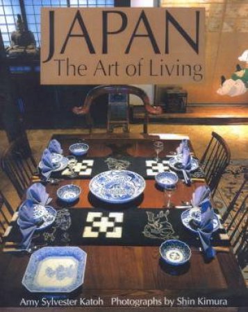 Japan: The Art Of Living by Amy Sylvester Katoh