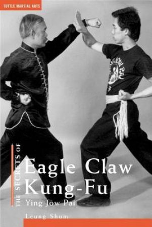 The Secrets Of Eagle Claw Kung Fu by Leung Shum