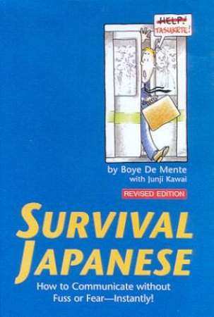 Survival Japanese: How To Communicate Without Fuss Or Fear - Instantly! by Boye De Mente & Junji Kawai