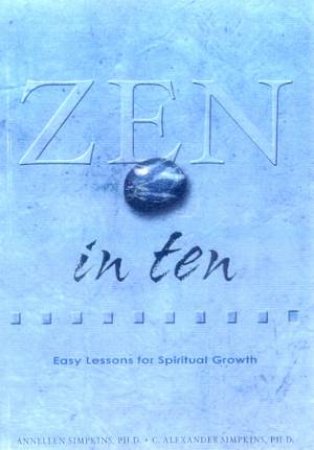 Zen In Ten: Easy Lessons For Spiritual Growth by Annellen Simpkins & C Alexander Simpkins