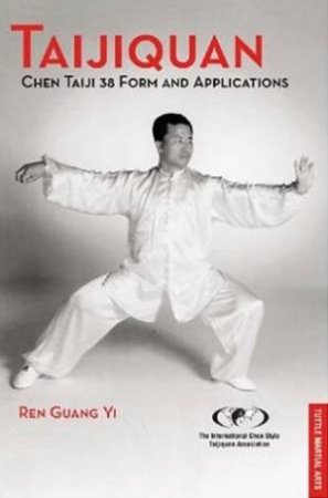 Taijiquan: Chen Taiji 38 Form And Applications by Ren Guang Yi