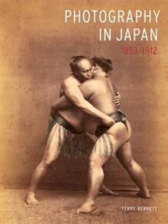 Photography in Japan 1853-1912 by Terry Bennett