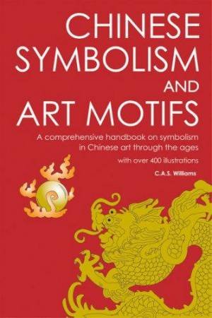 Chinese Symbolism And Art Motifs by C A S Williams