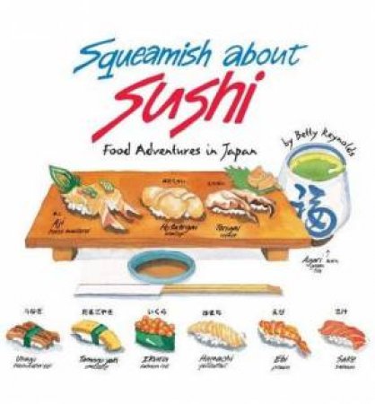 Squeamish About Sushi: Food Adventures In Japan by Betty Reynolds