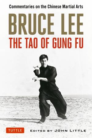 Bruce Lee The Tao Of Gung Fu: Commentaries On The Chinese Martial Arts by Bruce Lee & John Little