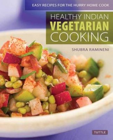 Healthy Indian Vegetarian Cooking by Shubra Ramineni