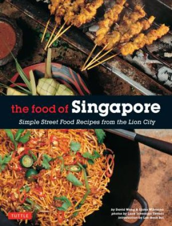 The Food of Singapore: Simple Street Food Recipes for the Lion City by Djoko Wibisono & David  Wong