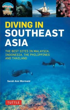 Diving In Southeast Asia: The Best Sites In Malaysia, Indonesia, The Philippines And Thailand by Sarah Ann Wormald & David Espinosa & Heneage Mitchell