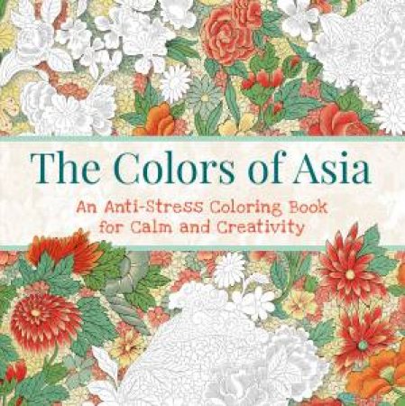 The Colors Of Asia: An Anti-Stress Coloring Book For Calm And Creativity by Various