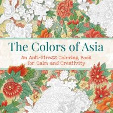 The Colors Of Asia An AntiStress Coloring Book For Calm And Creativity