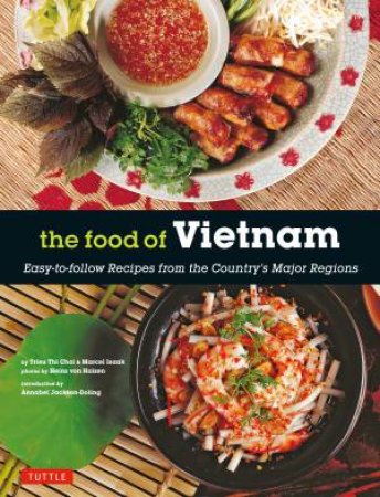 The Food Of Vietnam: Easy-To-Follow Recipes From The Country's Major Regions by Trieu Thi Choi & Heinz von Holzen & Marcel Isaak