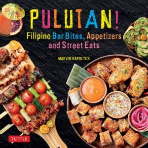 Pulutan! Filipino Bar Snacks, Appetizers And Street Eats by Marvin Gapultos